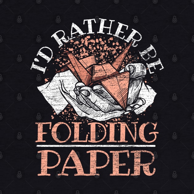 I'd Rather Be Folding Paper Origami by ShirtsShirtsndmoreShirts